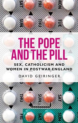 The Pope and the Pill: Sex, Catholicism and Women in Po - Hardback NEW Geiringer