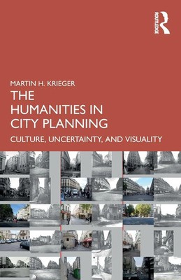 The Humanities in City Planning Culture, Uncertainty, and Visuality Krieger Buch