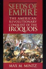 Seeds of Empire: The American Revolutionary Conquest of the Iroquois by Max M. M
