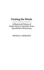 Finding the Words: A Rhetorical History of South Africa's Transition from Apa-,