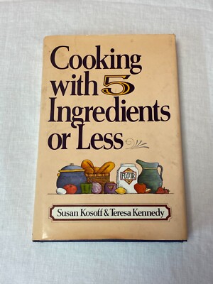 Cooking With 5 Ingredients Or Less Book Hardcover Susan Kosoff & Teresa Kennedy