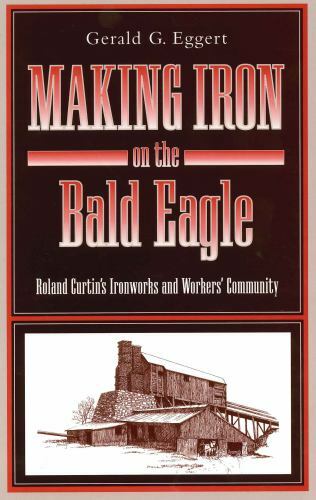 Keystone Bks.: Making Iron on the Bald Eagle : Roland Curtin's Ironworks and ...