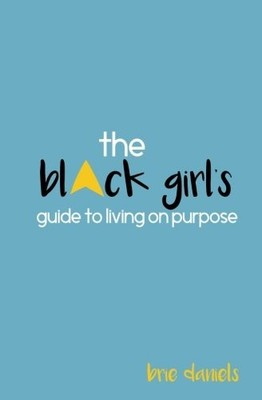 THE BLACK GIRL'S GUIDE TO LIVING ON PURPOSE By Brie Daniels **BRAND NEW**