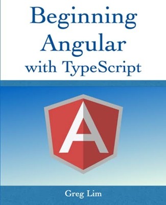 BEGINNING ANGULAR WITH TYPESCRIPT (UPDATED TO ANGULAR 9) By Greg Lim *Excellent*