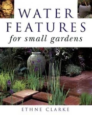 Water Features for Small Gardens - Hardcover By Clarke, Ethne - ACCEPTABLE