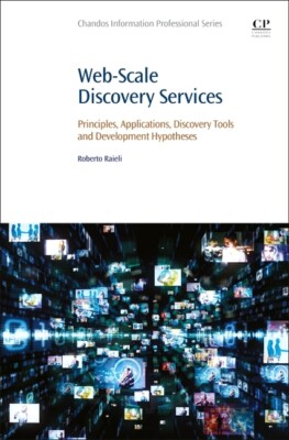 Web-Scale Discovery Services: Principles, Applications, Discovery Tools And...