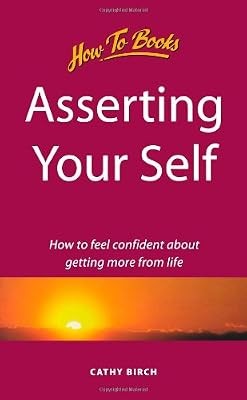 Asserting Your Self: How to feel confident about getting more from life (How to