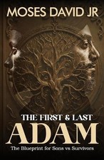 The First and Last Adam: The Blueprint for Sons vs Survivors by Michael Saunders