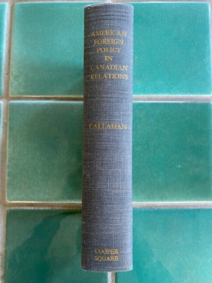 American Foreign Policy in Canadian Relations J. Callahan 1967 HC hardcover