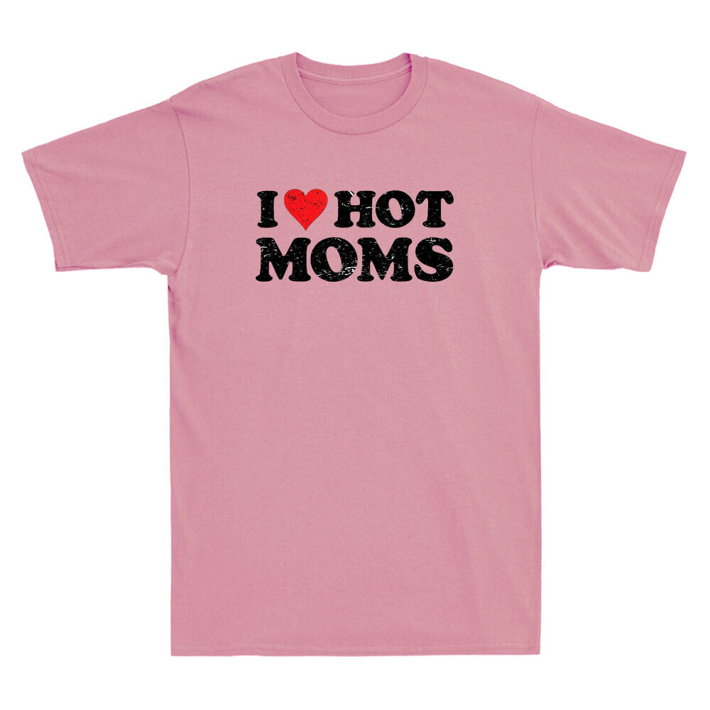I Love Hot Moms T Shirt I Love Hot Moms T Shirt