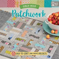 Lunch-Hour Patchwork: 15 Easy-To-Start (and Fin, Place..