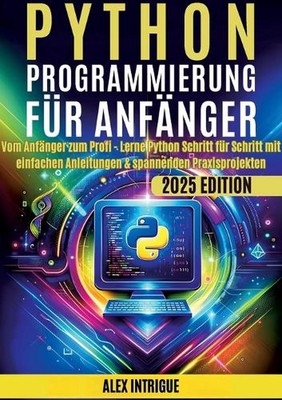 Python Programmierung fr Anfnger: Vom Anf?nger zum Profi - Lerne Python Schritt