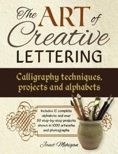 The Art of Creative Lettering: Calligraphy Techniques, Projects and Alphabets