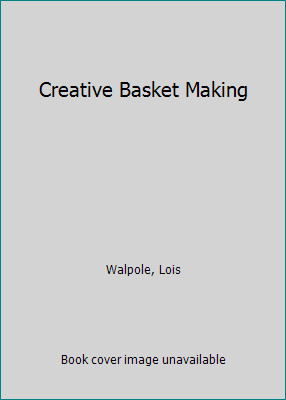 Creative Basket Making by Lois Walpole