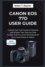 Canon EOS 77D User Guide 2025: Unlock Your Full Creative Potential with Expert T