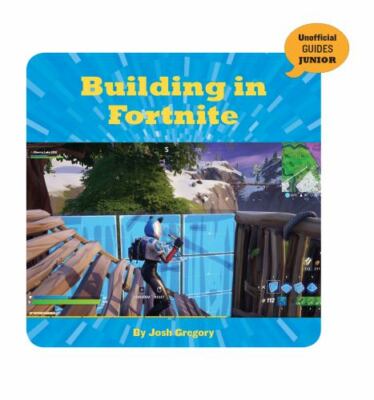 Building in Fortnite [21st Century Skills Innovation Library: Unofficial Guides 