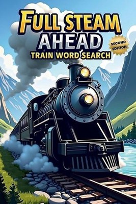 Full Steam Ahead: Train Word Search (Second Edition): 50 Exciting Puzzles for Tr