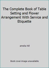 The Complete Book of Table Setting and Flower Arrangement With Service and...