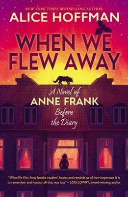 When We Flew Away: A Novel of Anne Frank, Before the Diary Alice Hoffman
