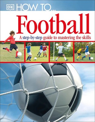 How To...Football | A Step-by-Step Guide to Mastering Your Skills | Dk | Buch