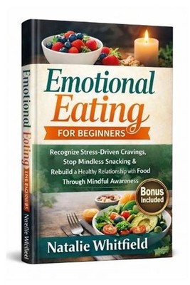 Emotional Eating for Beginners: Recognize Stress-Driven Cravings, Stop Mindless 