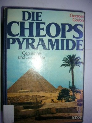 Die Cheops Pyramide : Geheimnis und Geschichte Goyon, Georges :