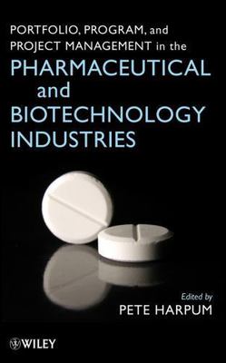 Portfolio, Program, and Project Management in the Pharmaceutical and Biotechn...