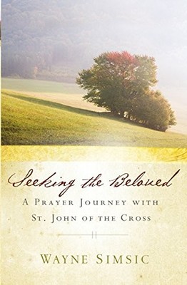Seeking the Beloved: A Prayer Journey with St. John of the Cross