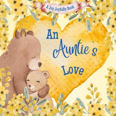 Auntie's Love: A Rhyming Picture Book for Children and Aunties by Joy Joyfully