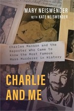 Charlie and Me: Charles Manson and the Reporter Who Came to Know the Most Famous