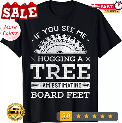 2025/If You See Me Hugging A Tree Woodworking Lumberjack Gift Unisex T-Shirt
