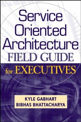 Service Oriented Architecture Field Guide for E, Gabhart, Bhattacharya+=