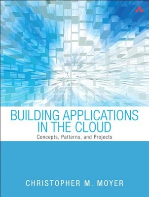 Building Applications in the Cloud : Concepts, Patterns, and Proj