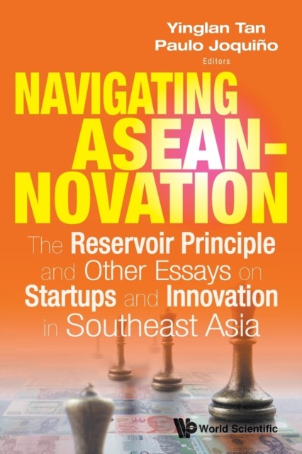 Navigating Aseannovation: The Reservoir Principle And Other Essays On Startups