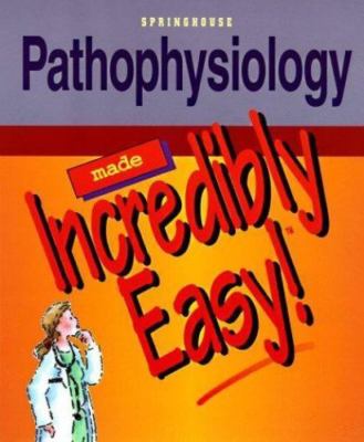 Pathophysiology Made Incredibly Easy! by Springhouse Publishing