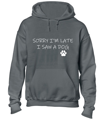 SORRY I'M LATE I SAW A DOG HOODY HOODIE LUSTIG TIERLIEBHABER WELPENKLEIDUNG TOP
