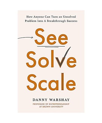 See, Solve, Scale: How Anyone Can Turn an Unsolved Problem into a Breakthrough S