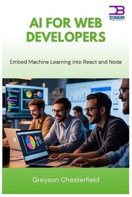 AI for Web Developers: Embed Machine Learning into React and Node by Greyson Che