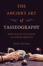 Ancient Art of Tasseography, The, Kylie Holmes,  P