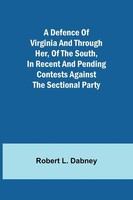 A Defence Of Virginia And Through Her, Of The South, In Recent And Pending...