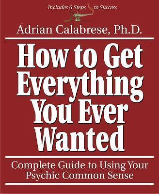 How to Get Everything You Ever Wante- Adrian Calabrese, 9781567181197, paperback