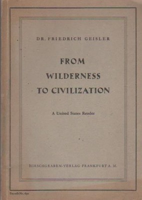 From Wilderness to Civilization. A United States Reader. Geisler, Friedrich: