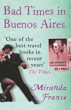 Image of Bad Times In Buenos Aires by Miranda France | Paperback | 1999