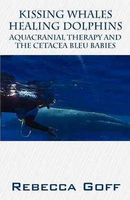 Kissing Whales Healing Dolphins: Aquacranial Therapy and the Cetacea Bleu Ba...