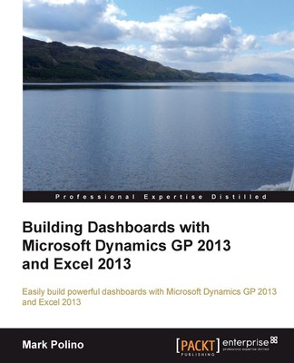 Building Dashboards with Microsoft Dynamics GP 2013 and Excel 2013 Mark Polino