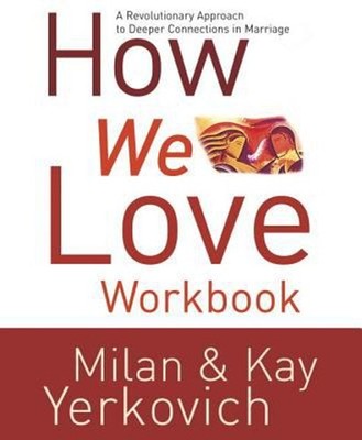 How We Love Workbook : Making Deeper Connections in Marriage Perf
