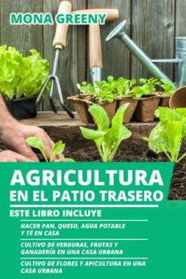 Agricultura en el Patio Trasero: Este libro incluye : Hacer pan, queso, agua ...