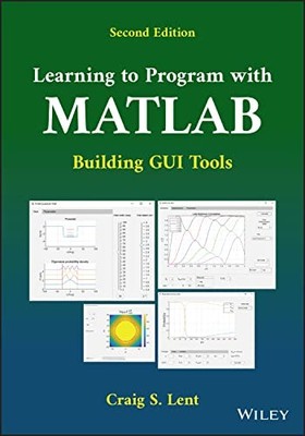 Learning to Program with MATLAB: Building GUI Tool s