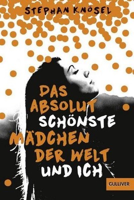 Das absolut schönste Mädchen der Welt und ich: Roman Stephan Knösel