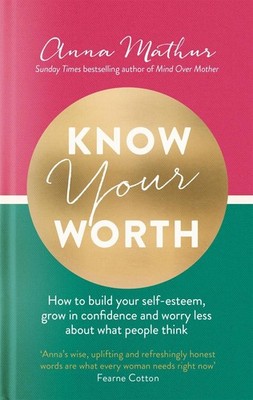 Know Your Worth: How to build your self-esteem, grow in confidence and worry les